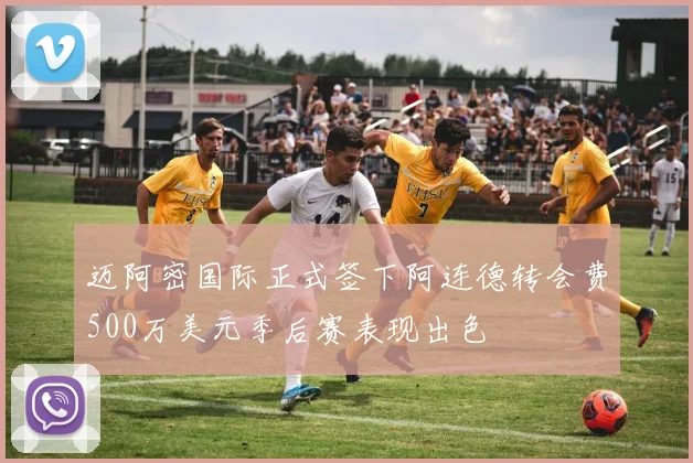 迈阿密国际正式签下阿连德转会费500万美元季后赛表现出色