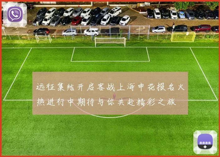 远征集结开启客战上海申花报名火热进行中期待与你共赴精彩之旅